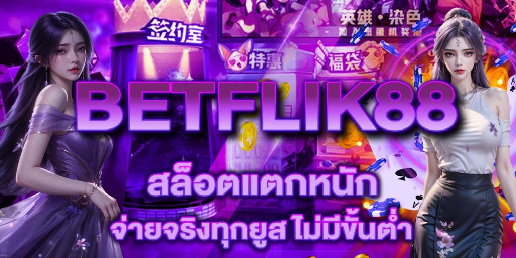 BETFLIK88 สล็อตแตกหนัก จ่ายจริงทุกยูส ไม่มีขั้นต่ำ