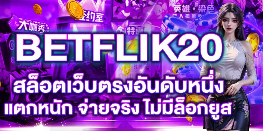 BETFLIK20 สล็อตเว็บตรงอันดับหนึ่ง แตกหนัก จ่ายจริง ไม่มีล็อกยูส